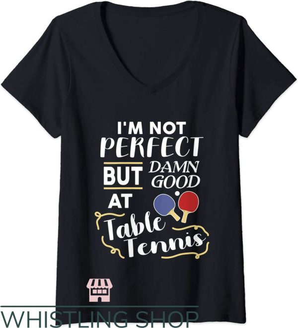 Damn I’m Good T-Shirt Damn Good At Table Tennis