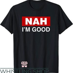 Damn I’m Good T-Shirt Nah I’m Good