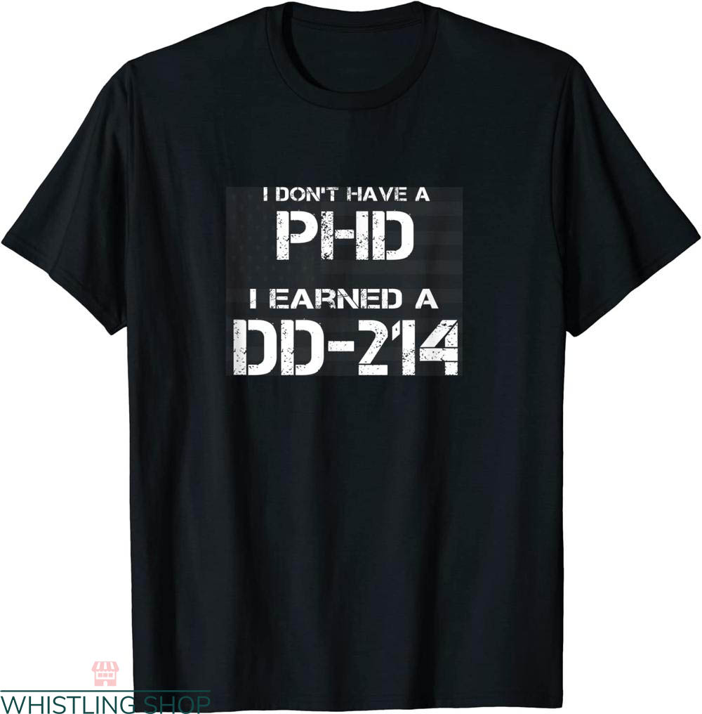 Dd 214 T-shirt I Dont Have A PHD I Earned A DD 214 Veteran