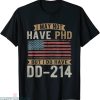 Dd 214 T-shirt I May Not Have PHD But I do Have DD 214 Retro