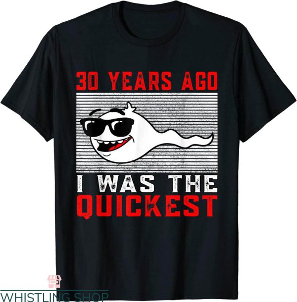 Dirty 30 Birthday T-Shirt 30 Years Ago I Was The Quickest