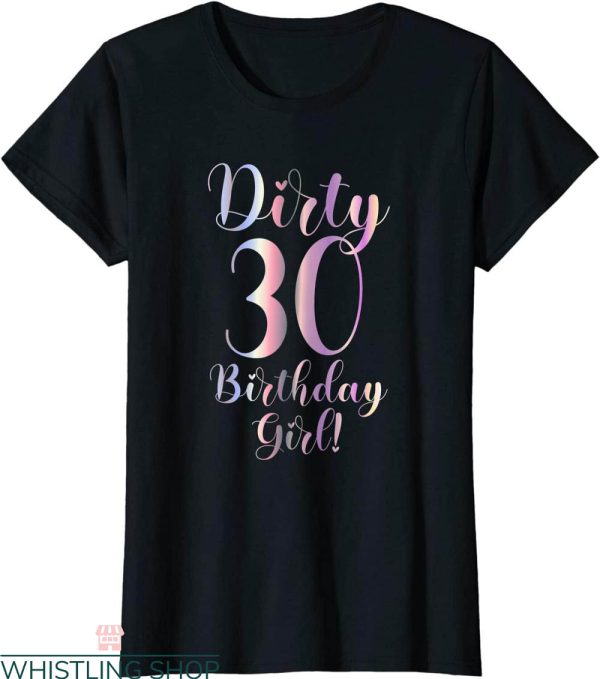 Dirty 30 Birthday T-Shirt 30th Birthday Girl Funny Tee