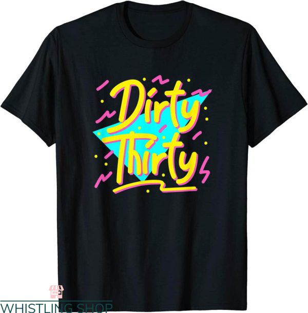 Dirty 30 Birthday T-Shirt 90s Style 30th Birthday Funny