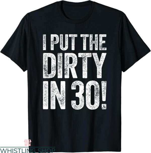 Dirty 30 Birthday T-Shirt I Put The Dirty In Thirty Funny