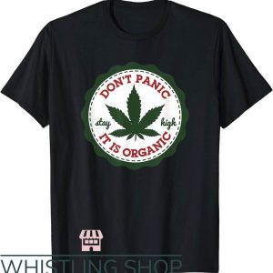 Dont Panic Its Organic T-Shirt Its Organic Stay High