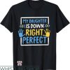 Down Syndrome T-Shirt My Daughter Is Down Right Perfect Shirt