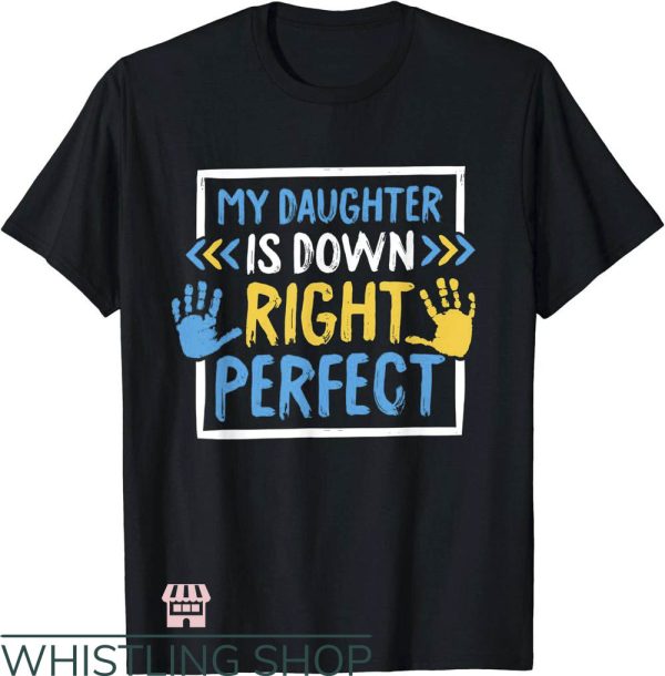 Down Syndrome T-Shirt My Daughter Is Down Right Perfect Shirt