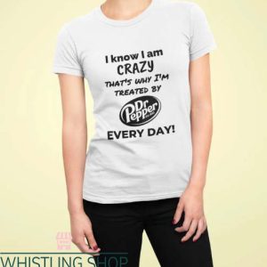 Dr Pepper T Shirt I Know I’m Crazy Dr Pepper Shirt
