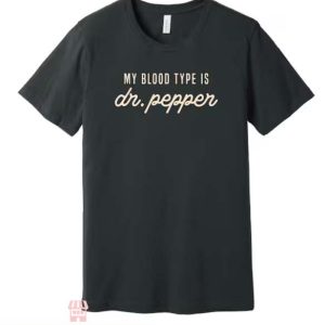 Dr Pepper T Shirt My Blood Type Is Dr Pepper Tee Shirt