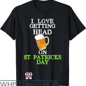 Drinks Well With Others T-Shirt Love Getting Head Patrick Day