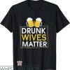 Drunk Wives Matter T-Shirt Beer Drunk Wives Matter T-Shirt