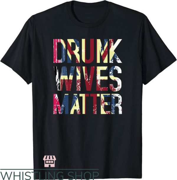 Drunk Wives Matter T-Shirt British Flag T-Shirt