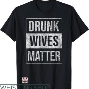 Drunk Wives Matter T-Shirt Drunk Wives Matter Shirt