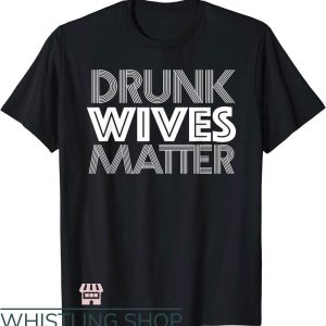 Drunk Wives Matter T-Shirt Funny Drunk Wives Matter T-Shirt