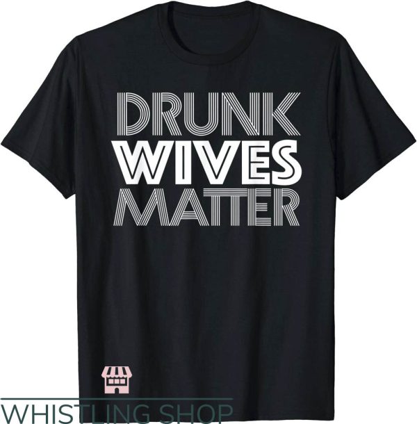 Drunk Wives Matter T-Shirt Funny Drunk Wives Matter T-Shirt