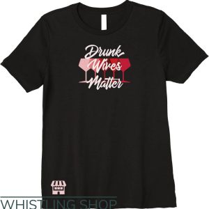 Drunk Wives Matter T-Shirt Funny Wines Glasses T-Shirt