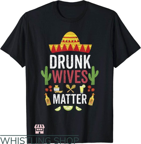 Drunk Wives Matter T-Shirt Mexico Cinco De Mayo T-Shirt
