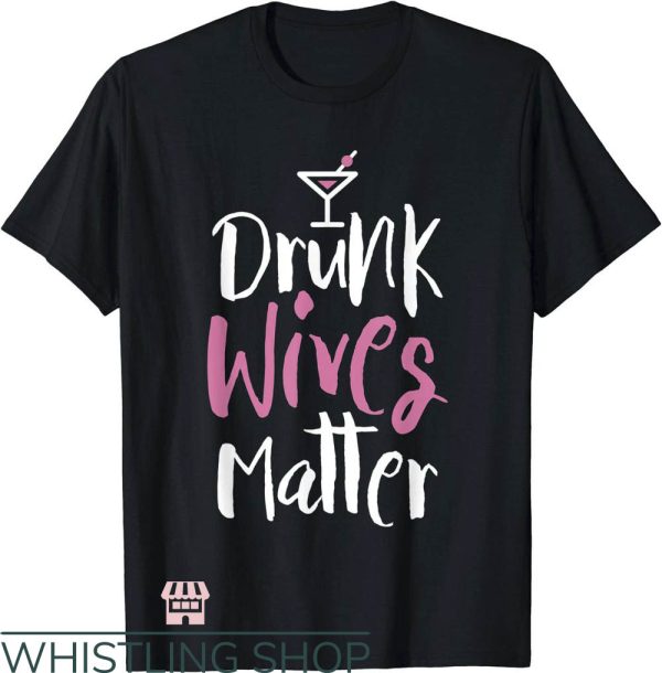 Drunk Wives Matter T-Shirt Novelty Drunk Wives Matter Shirt