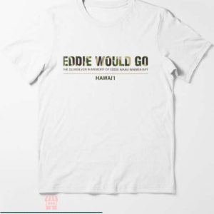 Eddie Would Go T Shirt Eddie Gift Unisex Tee Shirt Lover