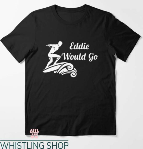 Eddie Would Go T Shirt Eddie Go Go Gift Shirt Lover