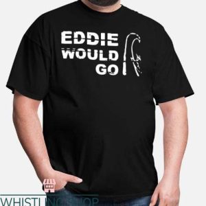 Eddie Would Go T Shirt Eddie Would Go Aikau Surfing Legend