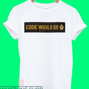 Eddie Would Go T Shirt Gift For Eddie Would Go Tee Shirt