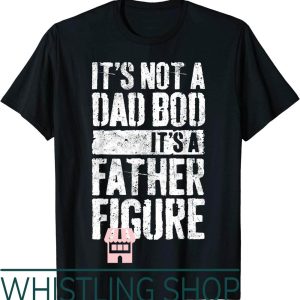 Father Figure T-Shirt Its Not A Dad Bod Its A