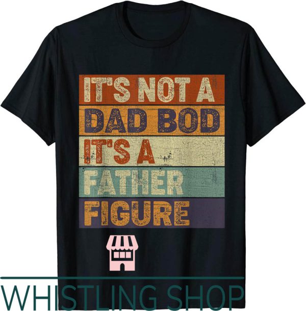Father Figure T-Shirt Its Not A Dad Bod Its A Vintage