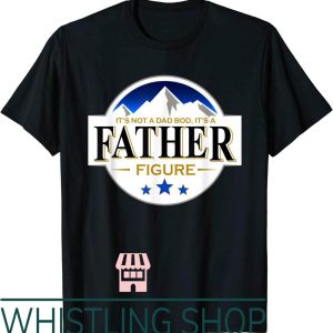 Father Figure T-Shirt Its Not A Dad Bod Its A Vintage Day