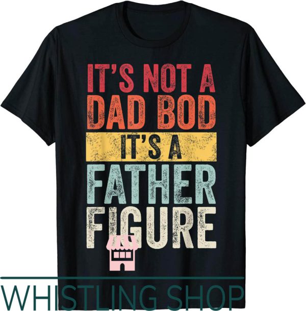 Father Figure T-Shirt Not A Dad Bod A Funny Retro Vintage