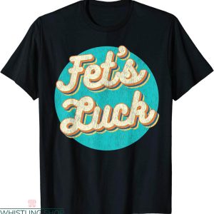 Fets Luck T-shirt Dirty Adult Humor Dirty Joke Crude Retro