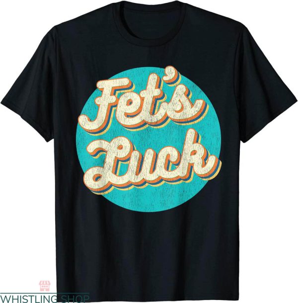 Fets Luck T-shirt Dirty Adult Humor Dirty Joke Crude Retro