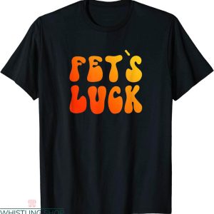 Fets Luck T-shirt Retro 70s Humor Sarcasm Naughty Wordplay