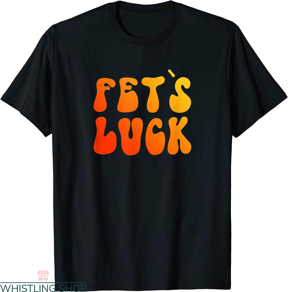 Fets Luck T-shirt Retro 70s Humor Sarcasm Naughty Wordplay