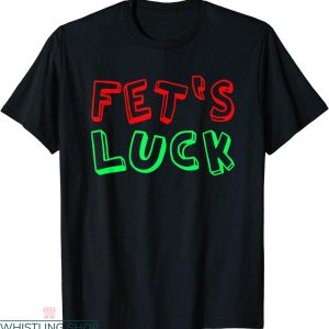 Fets Luck T-shirt Retro Sarcasm Cheeky Wordplay Typography