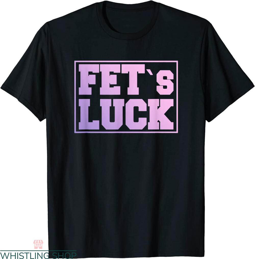 Fets Luck T-shirt Retro Vaporwave Joke Sarcasm Typography
