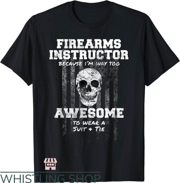 Firearm Instructor T-Shirt Bz I’m Way Too Awesome Art Shirt
