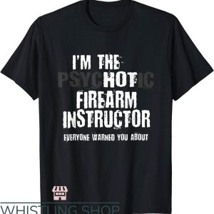 Firearm Instructor T-Shirt I’m The Psychotic Art Shirt