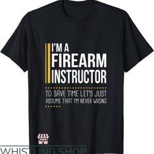 Firearm Instructor T-Shirt Save Time Lets Assume Never Wrong