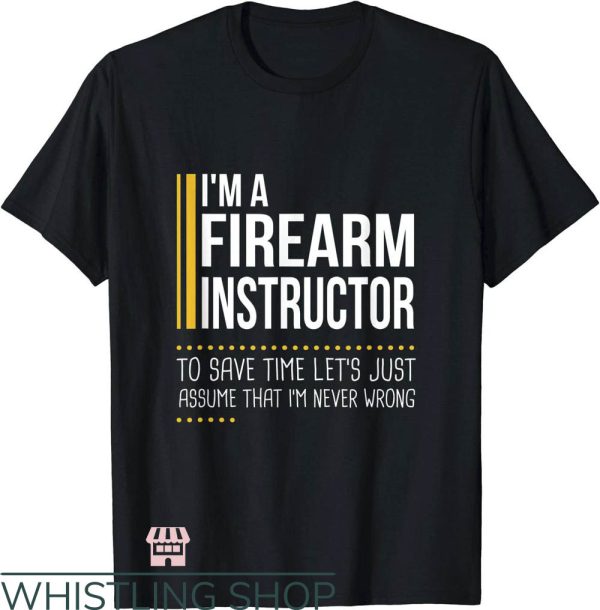 Firearm Instructor T-Shirt Save Time Lets Assume Never Wrong