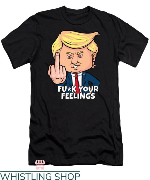 Fuck Your Feeling T-Shirt Donald Trump Transparent T-Shirt