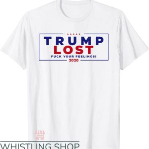 Fuck Your Feeling T-Shirt Trump Lost 2020 Trending T-Shirt