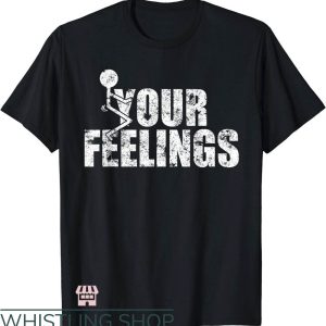 Fuck Your Feelings Shirt T-Shirt