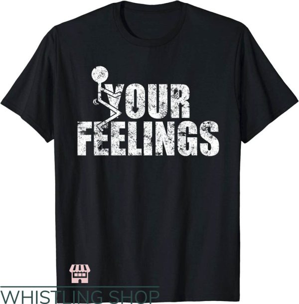 Fuck Your Feelings Shirt T-Shirt