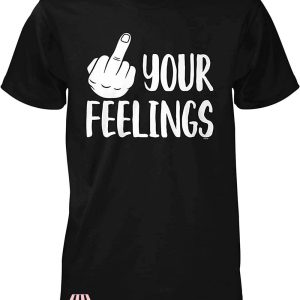Fuck Your Feelings T-Shirt Funny Middle Finger T-Shirt