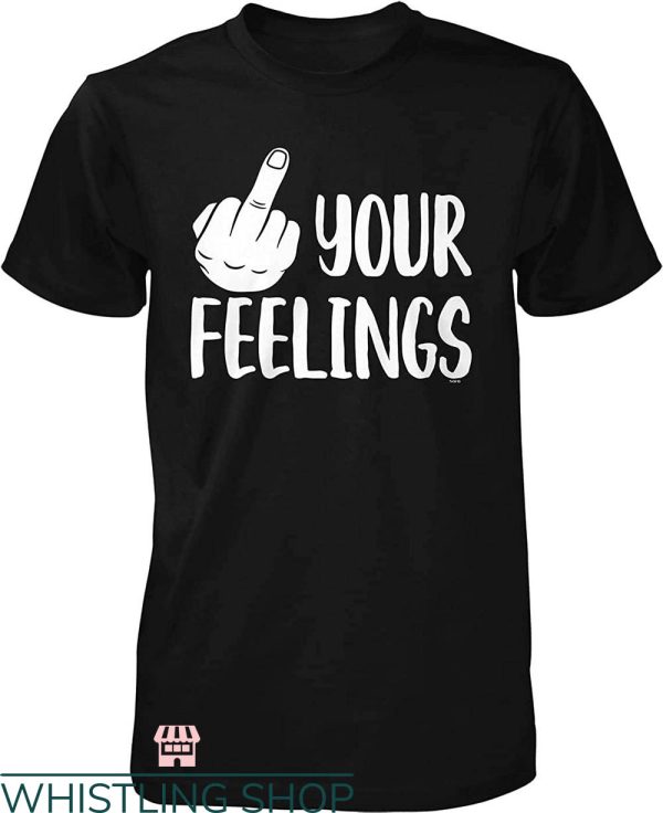 Fuck Your Feelings T-Shirt Funny Middle Finger T-Shirt