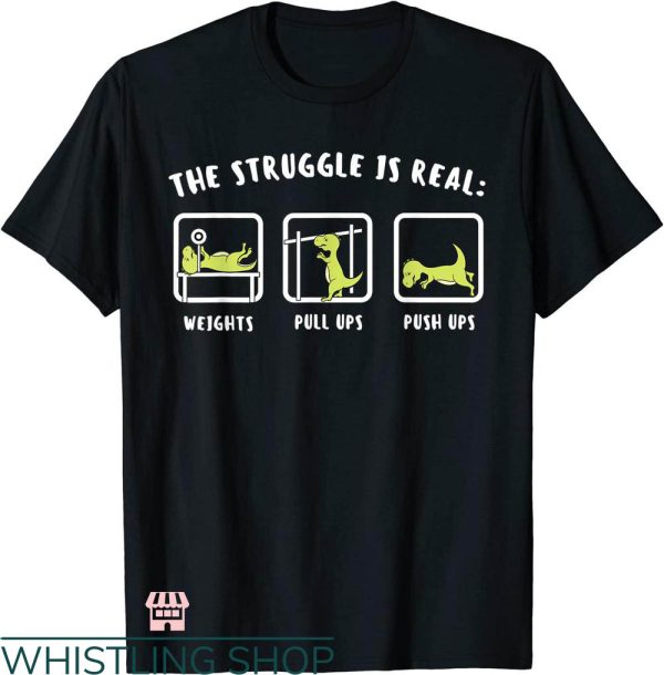 Funny Crossfit T-shirt The Struggle Is Real Dinosaur Fitness