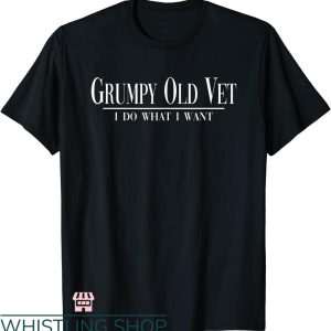 Grumpy Old Vet T-shirt Grumpy Old Vet I Do What I Want Shirt