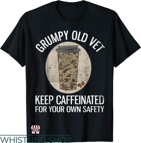 Grumpy Old Vet T-shirt Keep Caffeinated For Your Own Safety