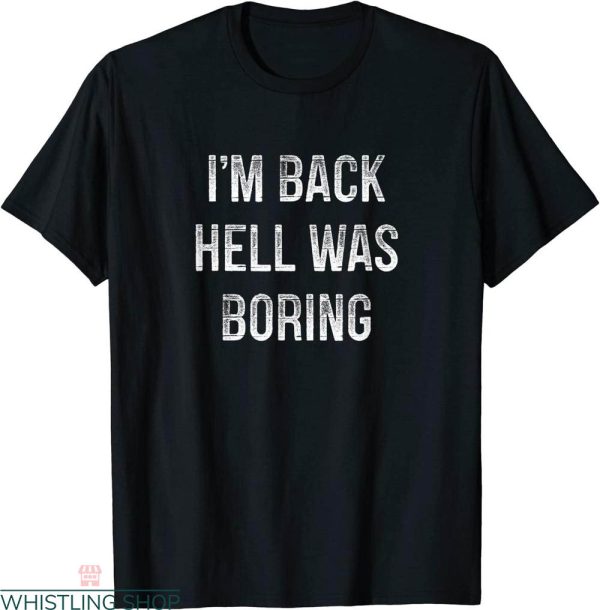 Hell Was Boring T-shirt It Was Boring I Am Back Typography